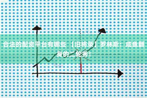 合法的配资平台有哪些 【旧将录】罗林斯：咸鱼翻身的二轮秀！