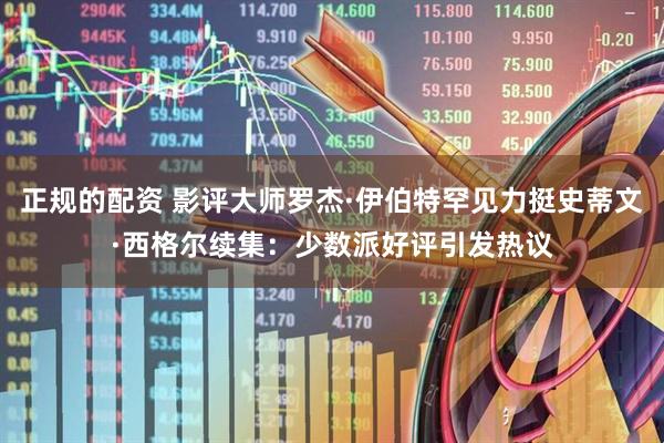 正规的配资 影评大师罗杰·伊伯特罕见力挺史蒂文·西格尔续集：少数派好评引发热议